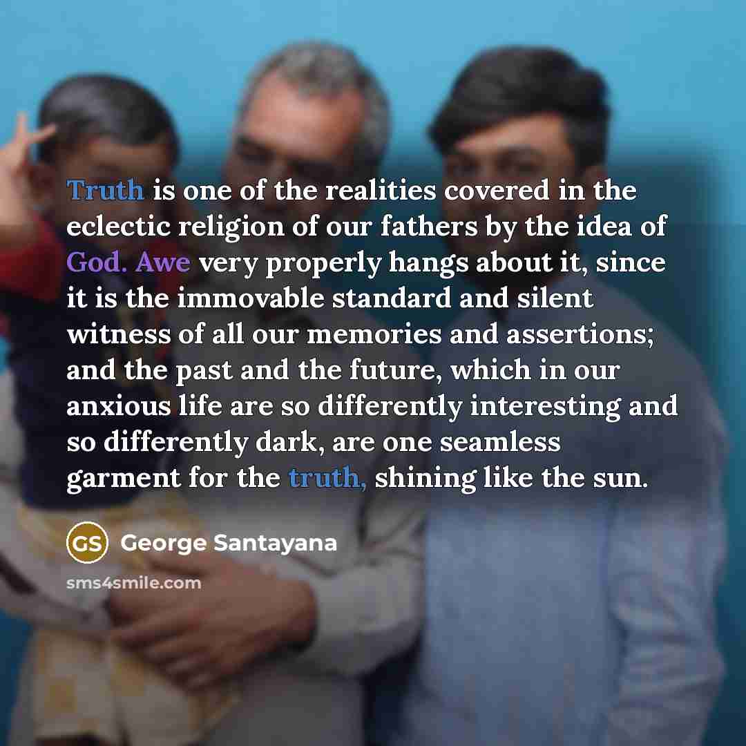 “Truth is one of the realities covered in the eclectic…” quote by George Santayana