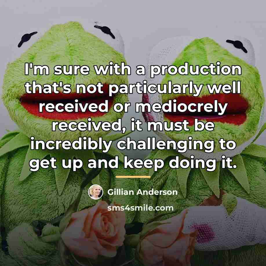 “I'm sure with a production that's not particularly well received…” quote by Gillian Anderson