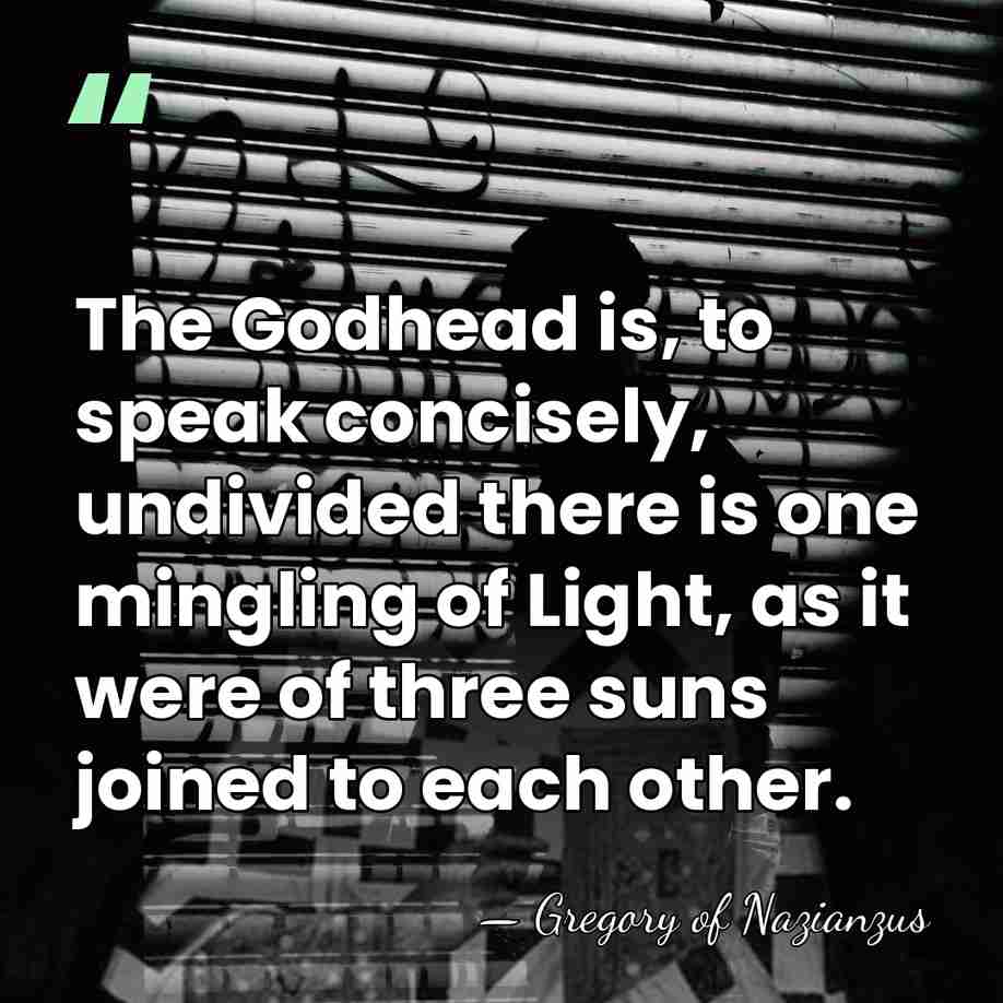 The Godhead is, to speak concisely, undivided there is one mingling of&hellip; - Gregory of Nazianzus