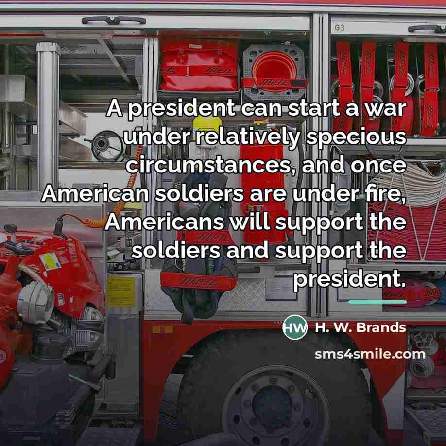 “A president can start a war under relatively specious circumstances,…” quote by H. W. Brands