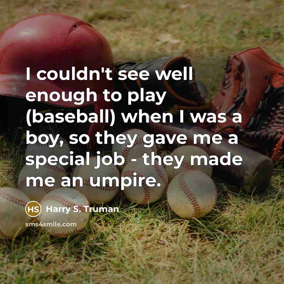 “I couldn't see well enough to play (baseball) when I…” quote by Harry S. Truman