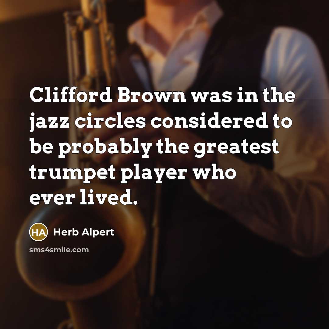 “Clifford Brown was in the jazz circles considered to be…” quote by Herb Alpert