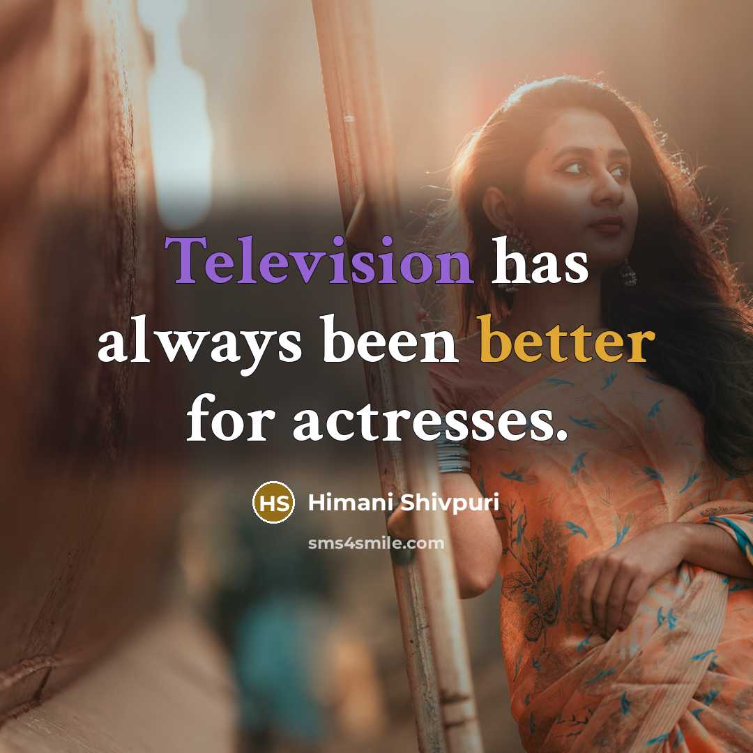 “Television has always been better for actresses.” quote by Himani Shivpuri