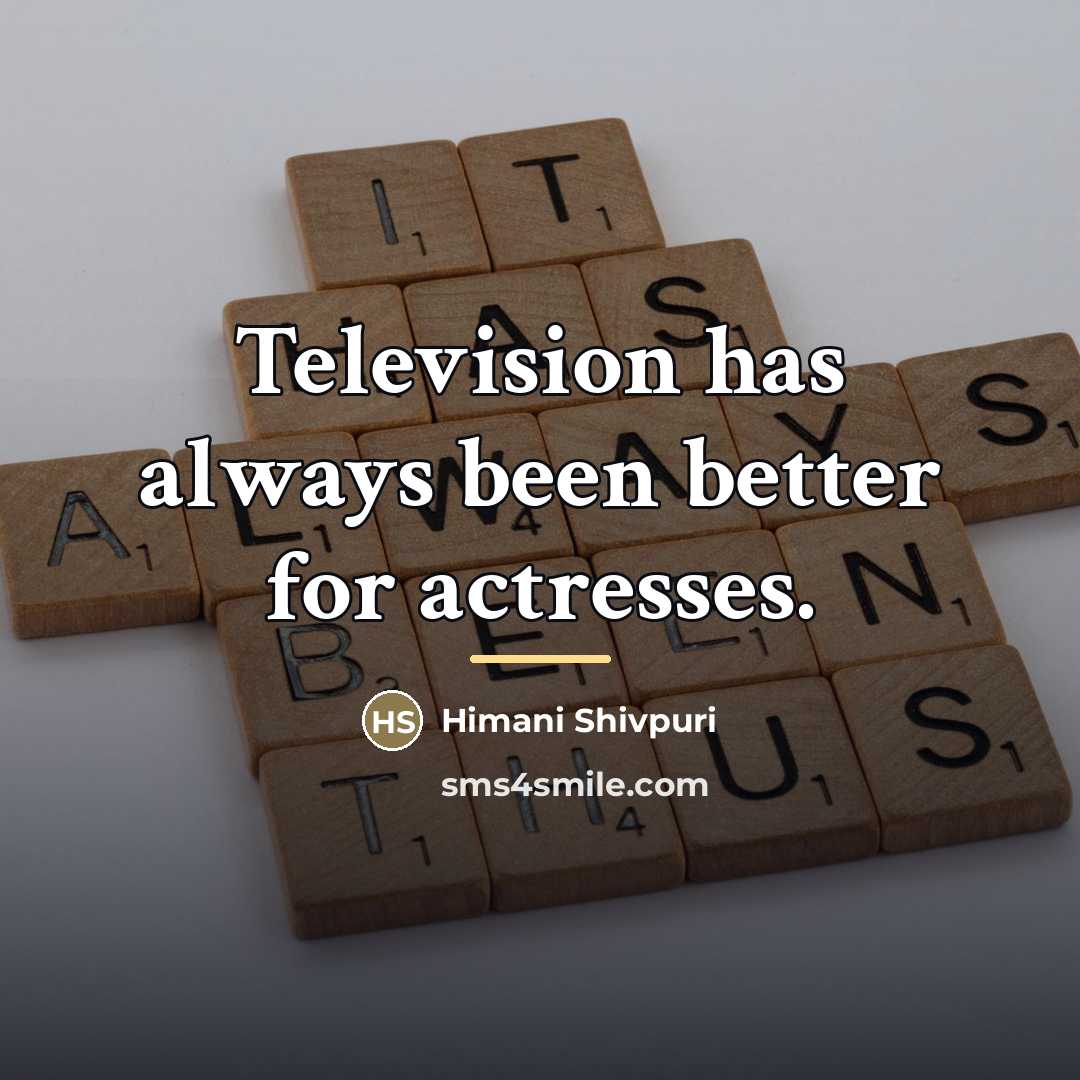 “Television has always been better for actresses.…” quote by Himani Shivpuri