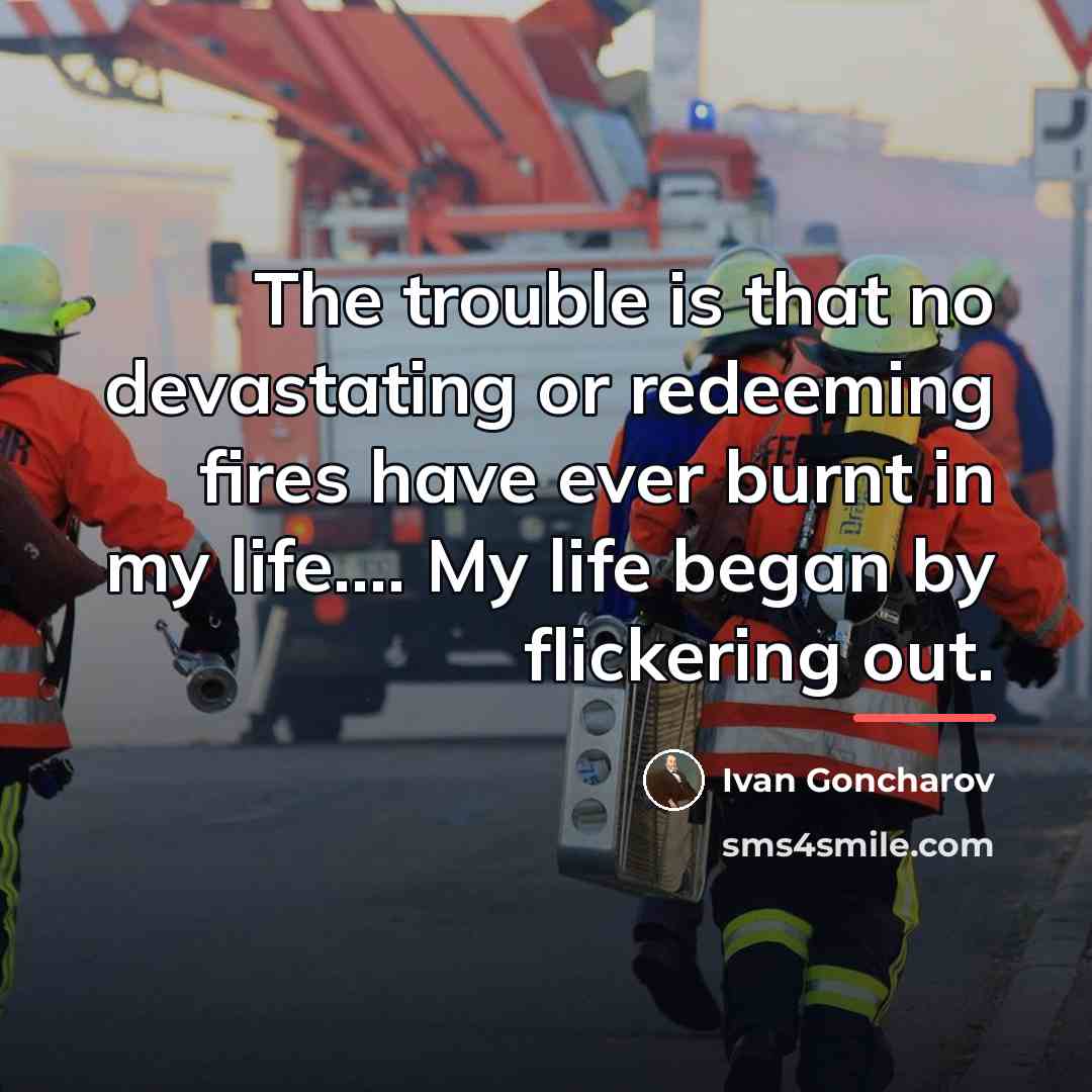 “The trouble is that no devastating or redeeming fires have…” quote by Ivan Goncharov