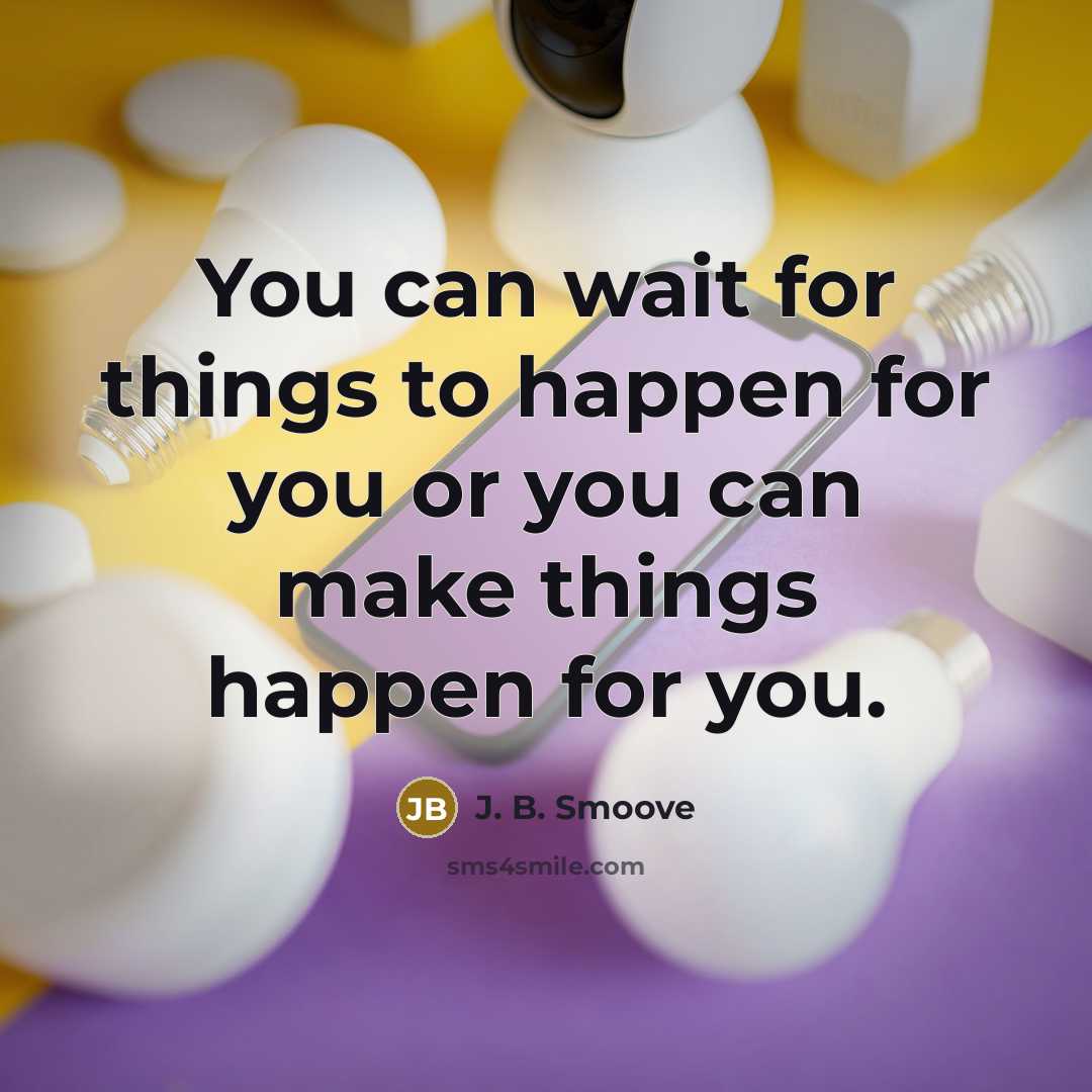 “You can wait for things to happen for you or…” quote by J. B. Smoove