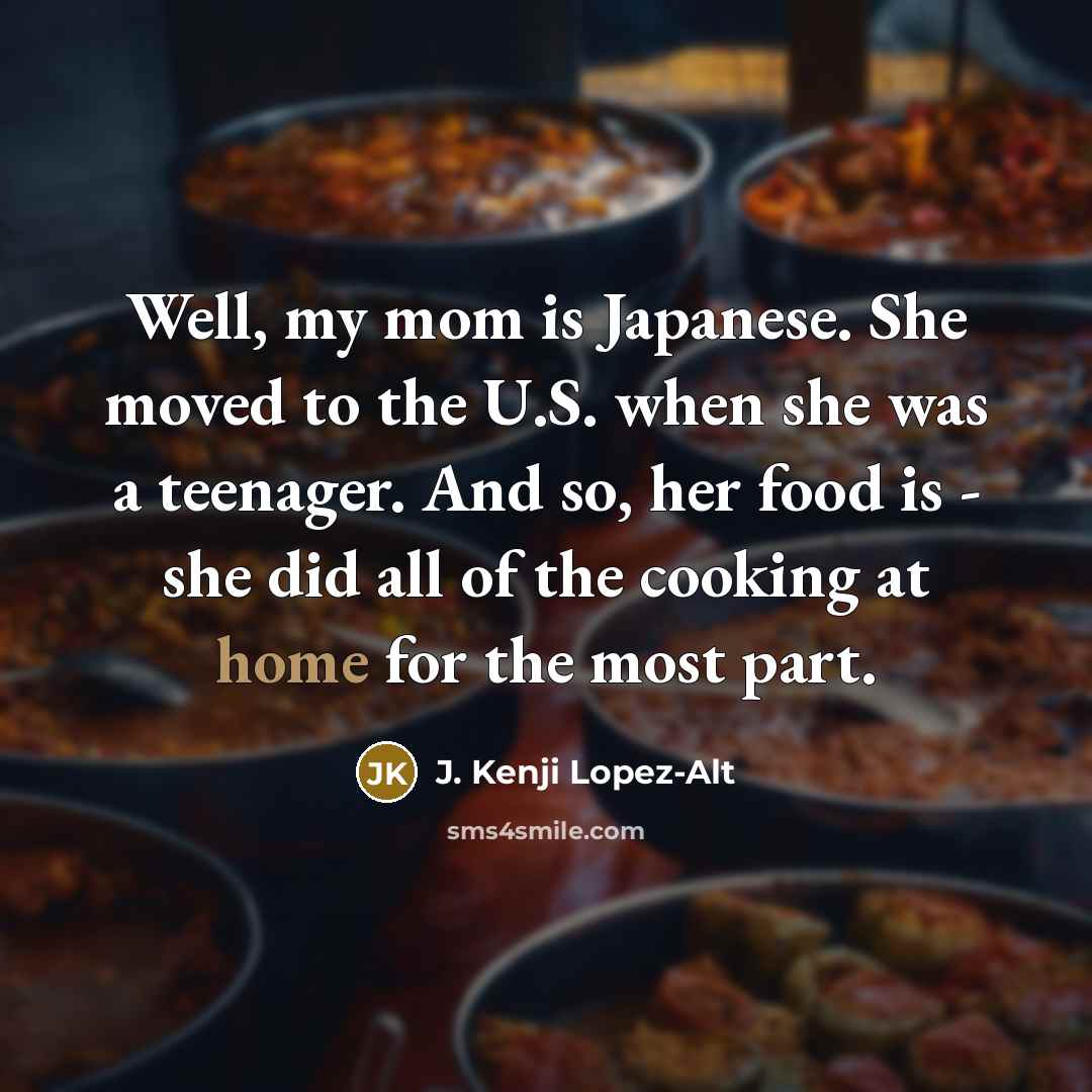 “Well, my mom is Japanese. She moved to the U.S.…” quote by J. Kenji Lopez-Alt