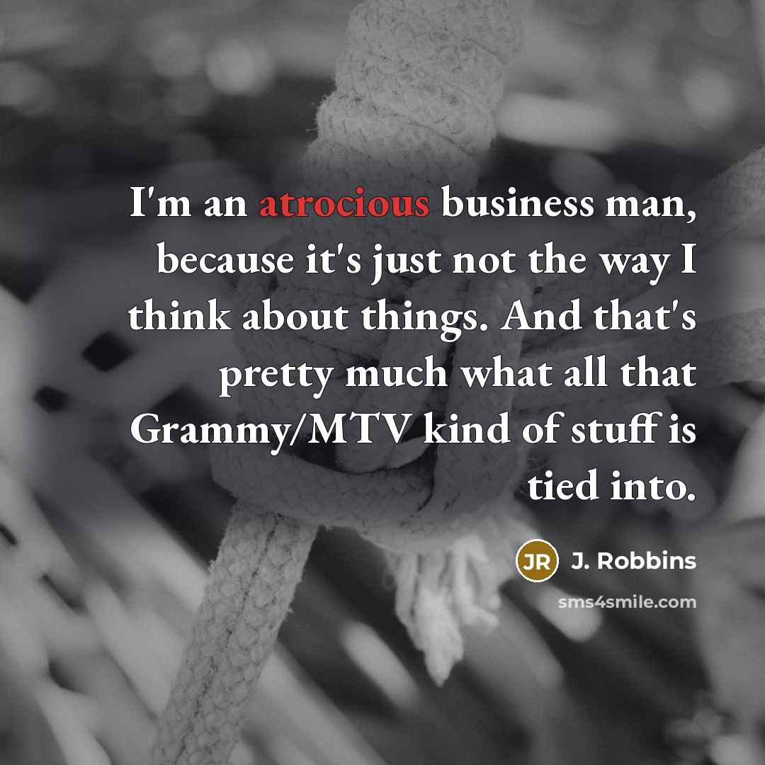 “I'm an atrocious business man, because it's just not the…” quote by J. Robbins