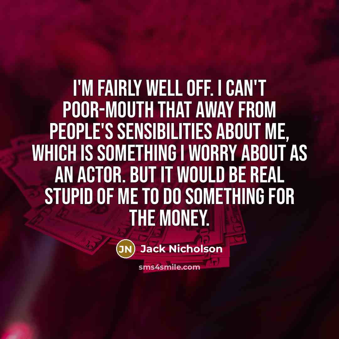 “I'm fairly well off. I can't poor-mouth that away from…” quote by Jack Nicholson