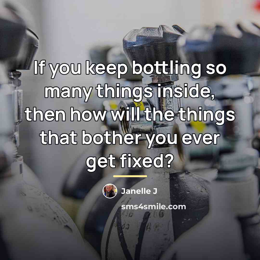 “If you keep bottling so many things inside, then how…” quote by Janelle J