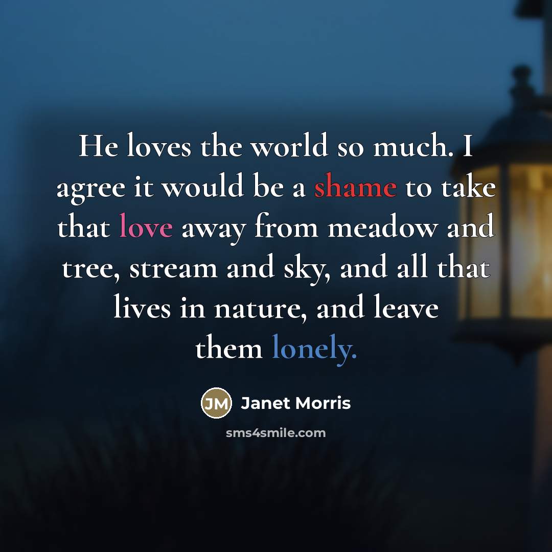 “He loves the world so much. I agree it would…” quote by Janet Morris