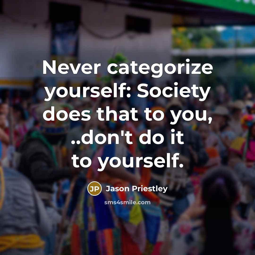 “Never categorize yourself: Society does that to you, ..don't do…” quote by Jason Priestley