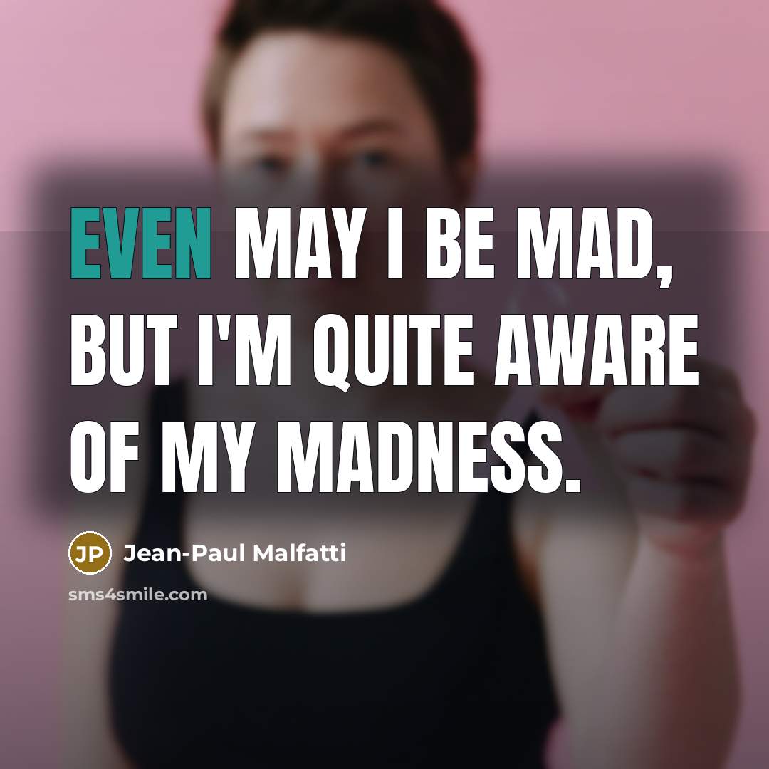 “Even may I be mad, but I'm quite aware of…” quote by Jean-Paul Malfatti