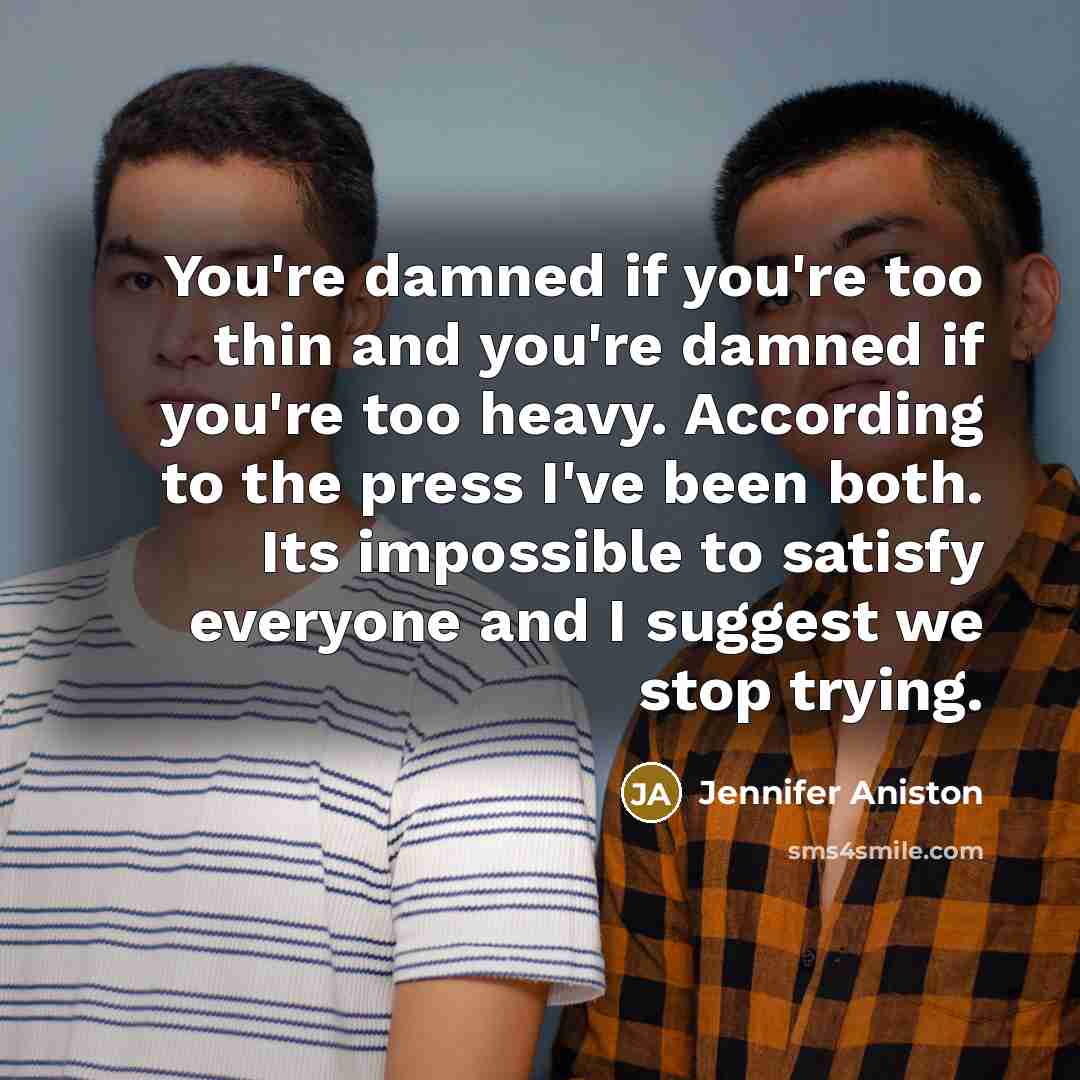 “You're damned if you're too thin and you're damned if…” quote by Jennifer Aniston