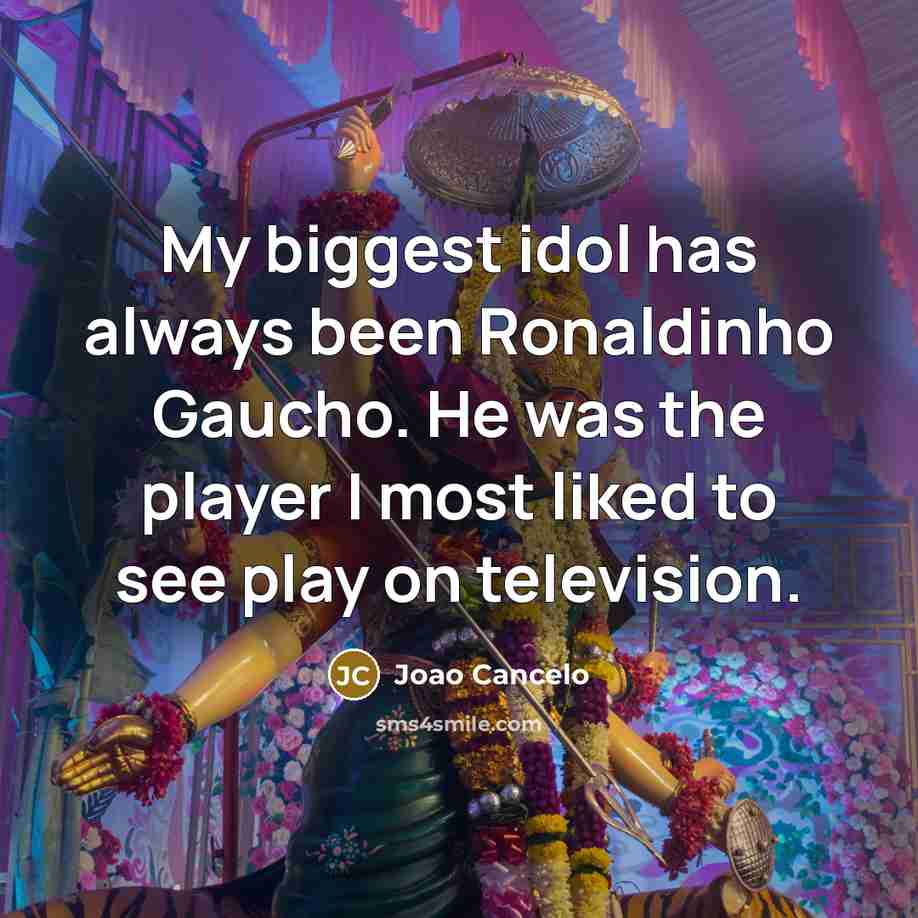 “My biggest idol has always been Ronaldinho Gaucho. He was…” quote by Joao Cancelo