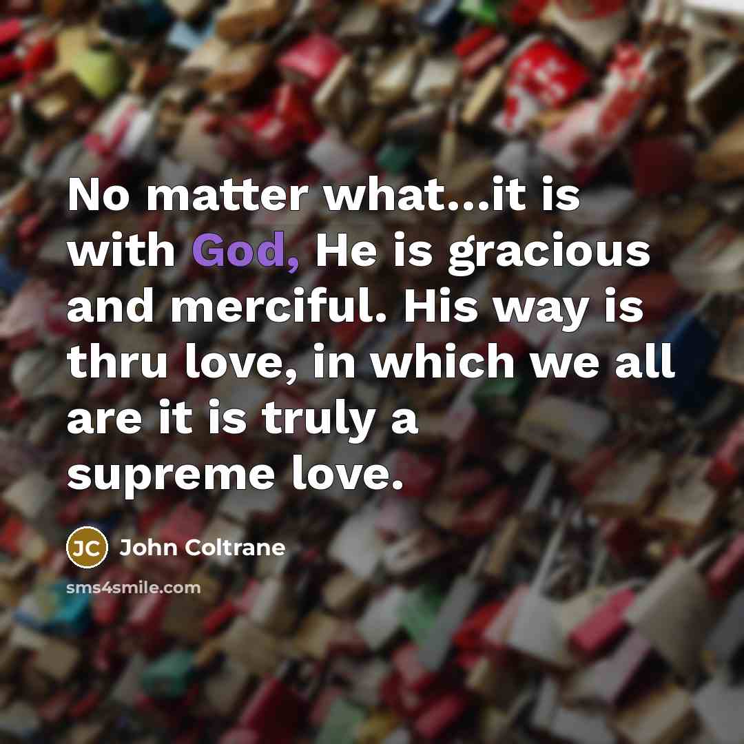 “No matter what....it is with God, He is gracious and…” quote by John Coltrane
