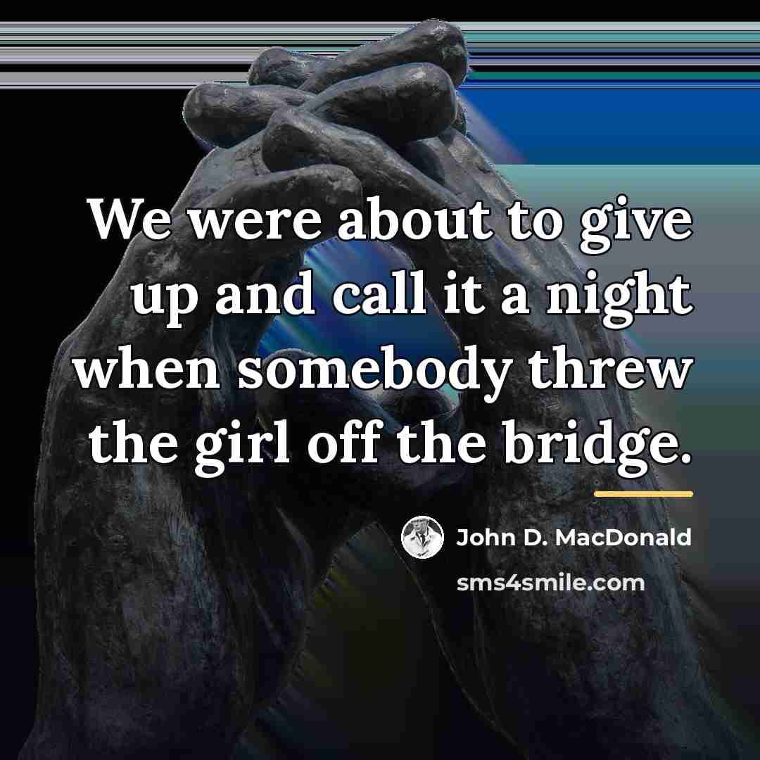 “We were about to give up and call it a…” quote by John D. MacDonald