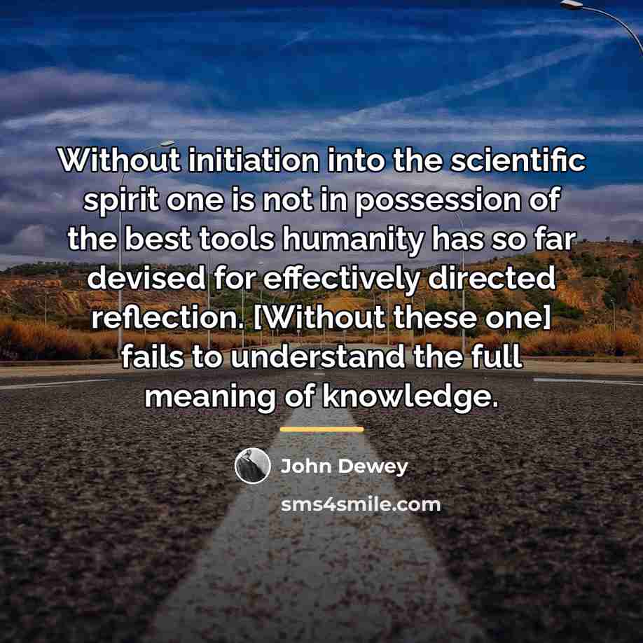 “Without initiation into the scientific spirit one is not in…” quote by John Dewey
