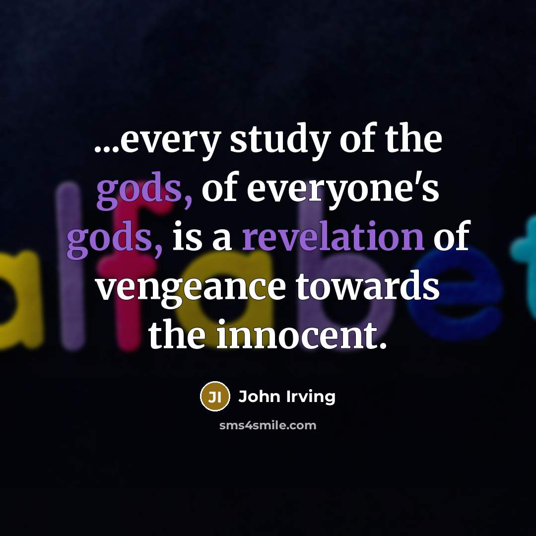 “...every study of the gods, of everyone's gods, is a…” quote by John Irving