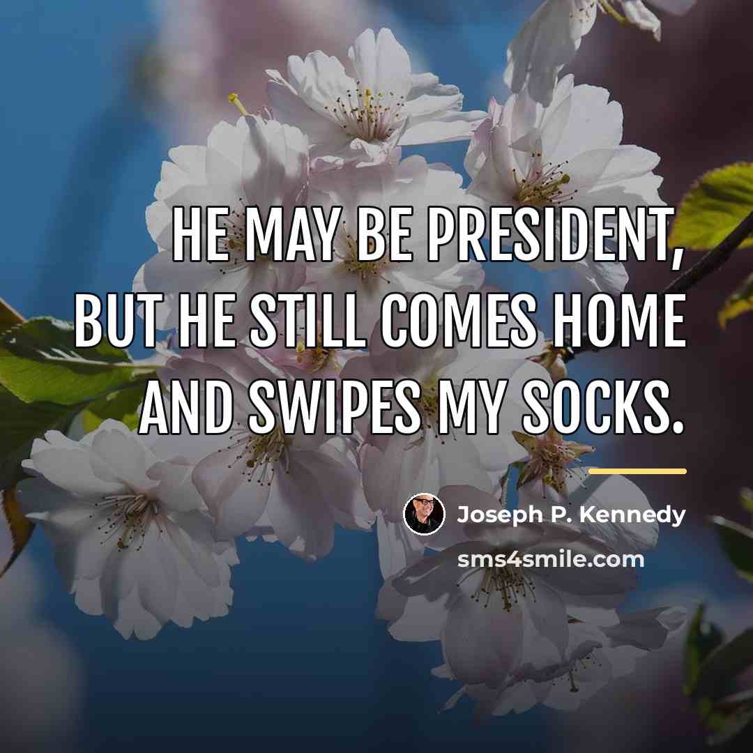 “He may be president, but he still comes home and…” quote by Joseph P. Kennedy