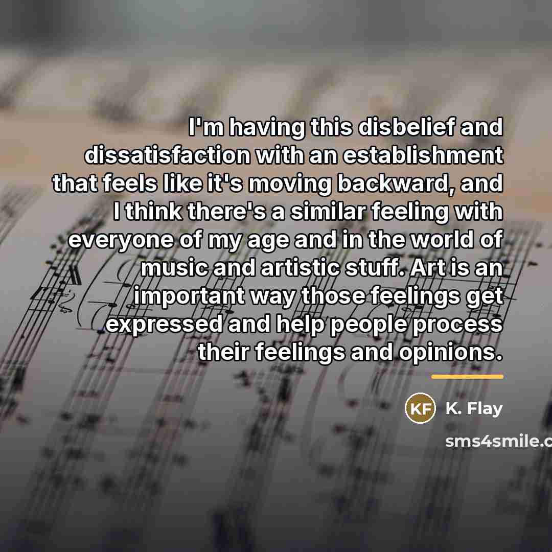 “I'm having this disbelief and dissatisfaction with an establishment that…” quote by K. Flay