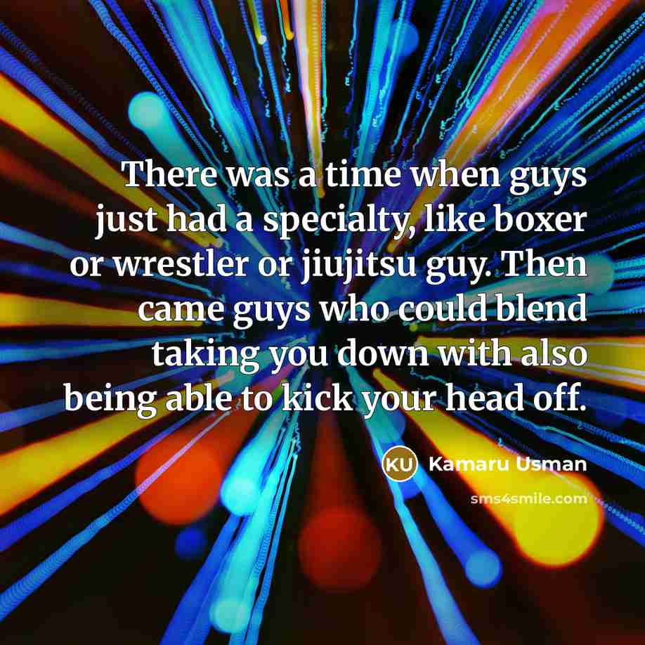 “There was a time when guys just had a specialty,…” quote by Kamaru Usman