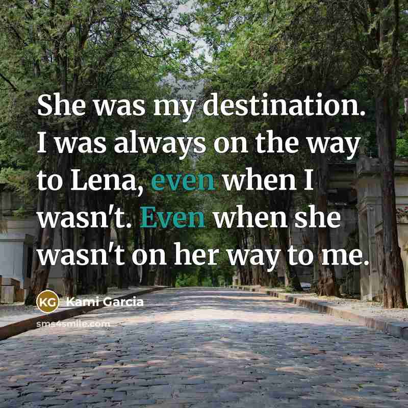 “She was my destination. I was always on the way…” quote by Kami Garcia