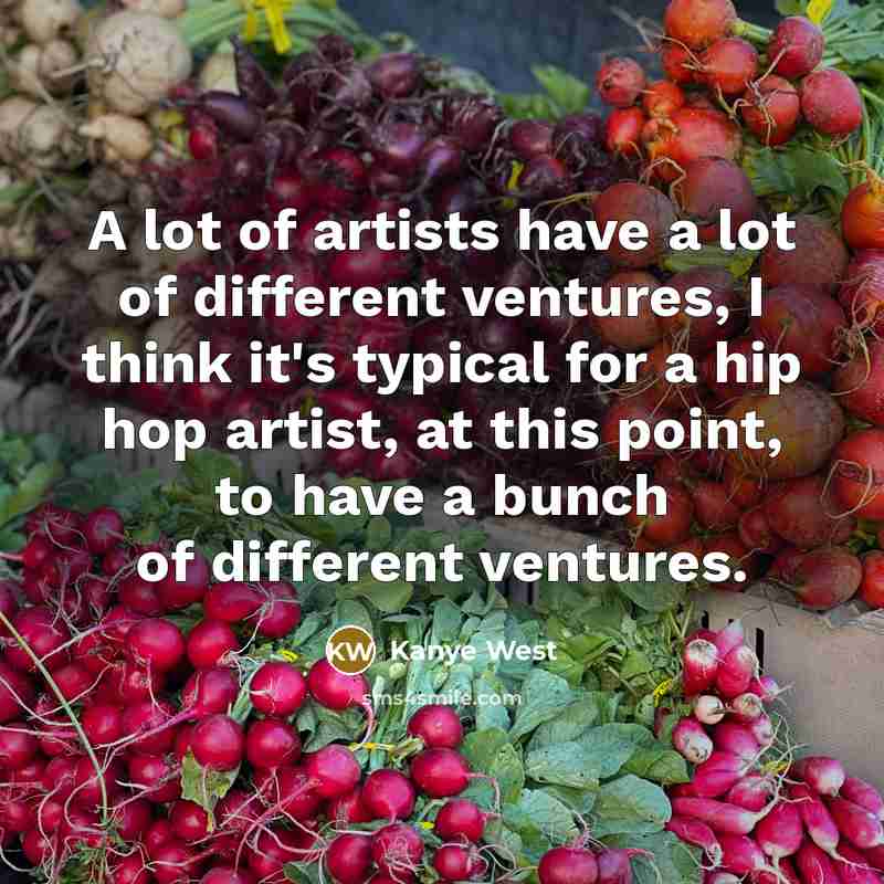“A lot of artists have a lot of different ventures,…” quote by Kanye West