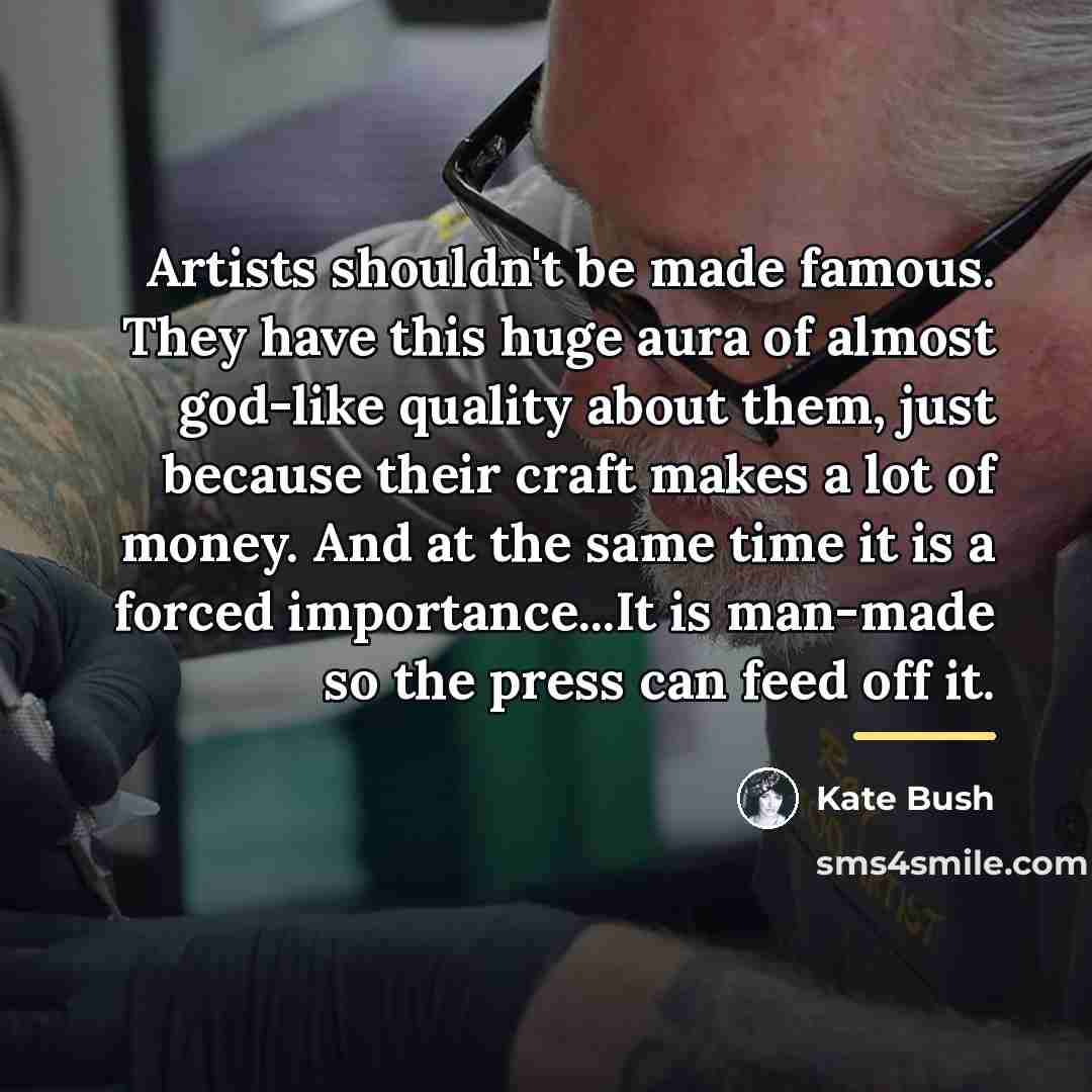 “Artists shouldn't be made famous. They have this huge aura…” quote by Kate Bush