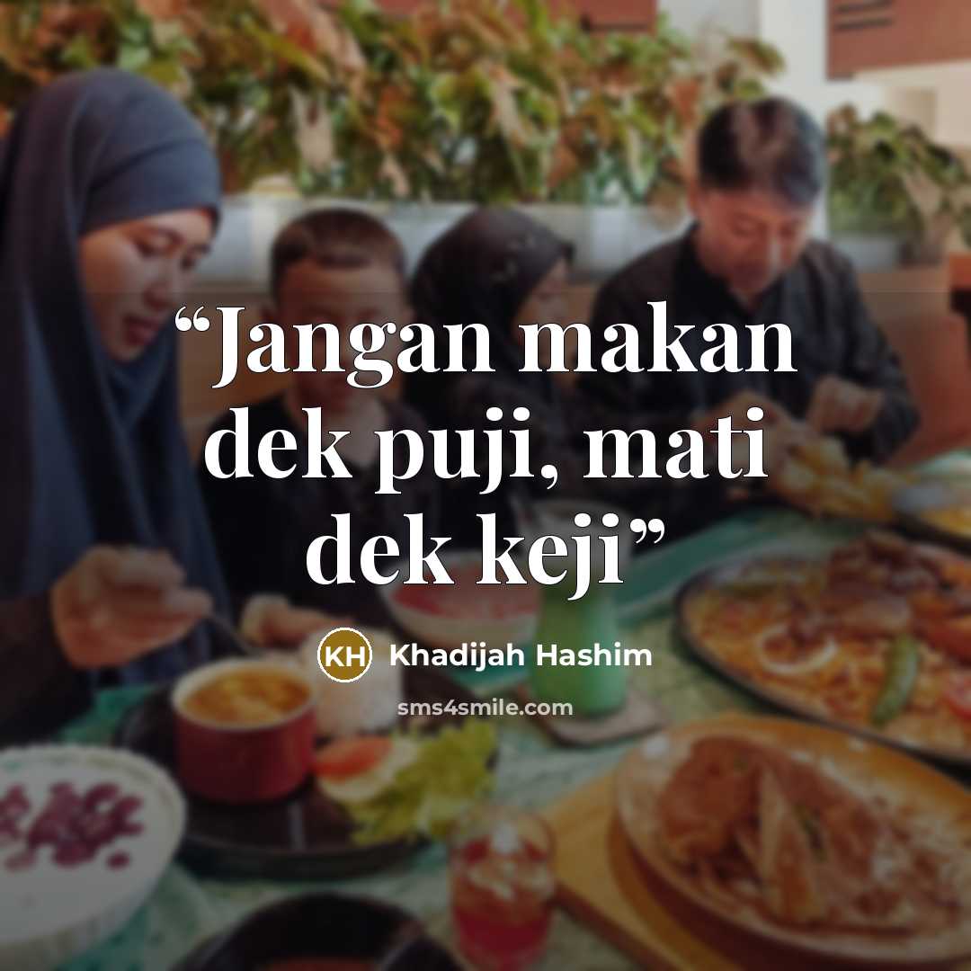 “Jangan makan dek puji, mati dek keji” quote by Khadijah Hashim