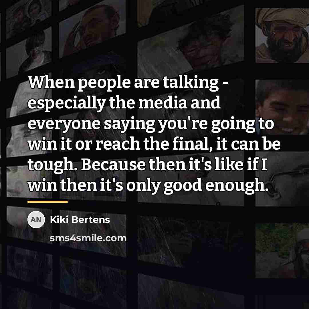 “When people are talking - especially the media and everyone…” quote by Kiki Bertens