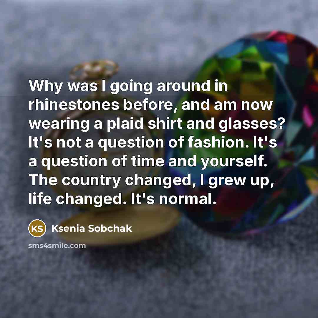 “Why was I going around in rhinestones before, and am…” quote by Ksenia Sobchak