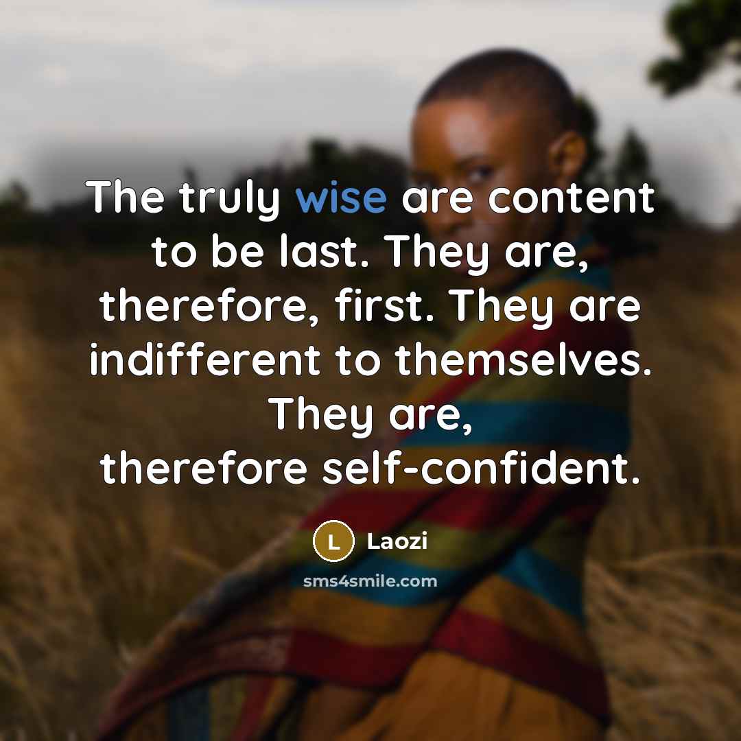 “The truly wise are content to be last. They are,…” quote by Laozi