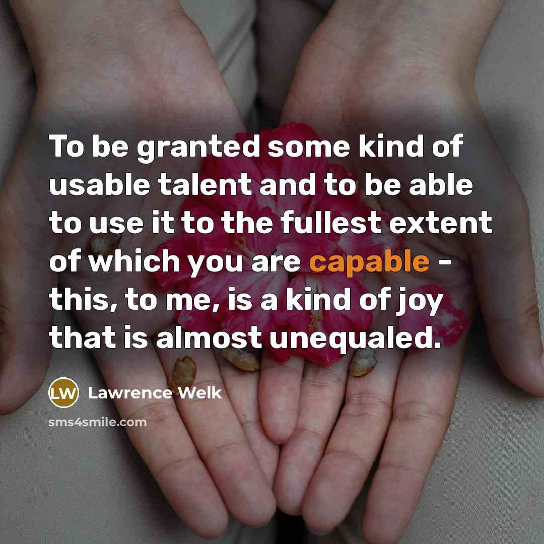 “To be granted some kind of usable talent and to…” quote by Lawrence Welk