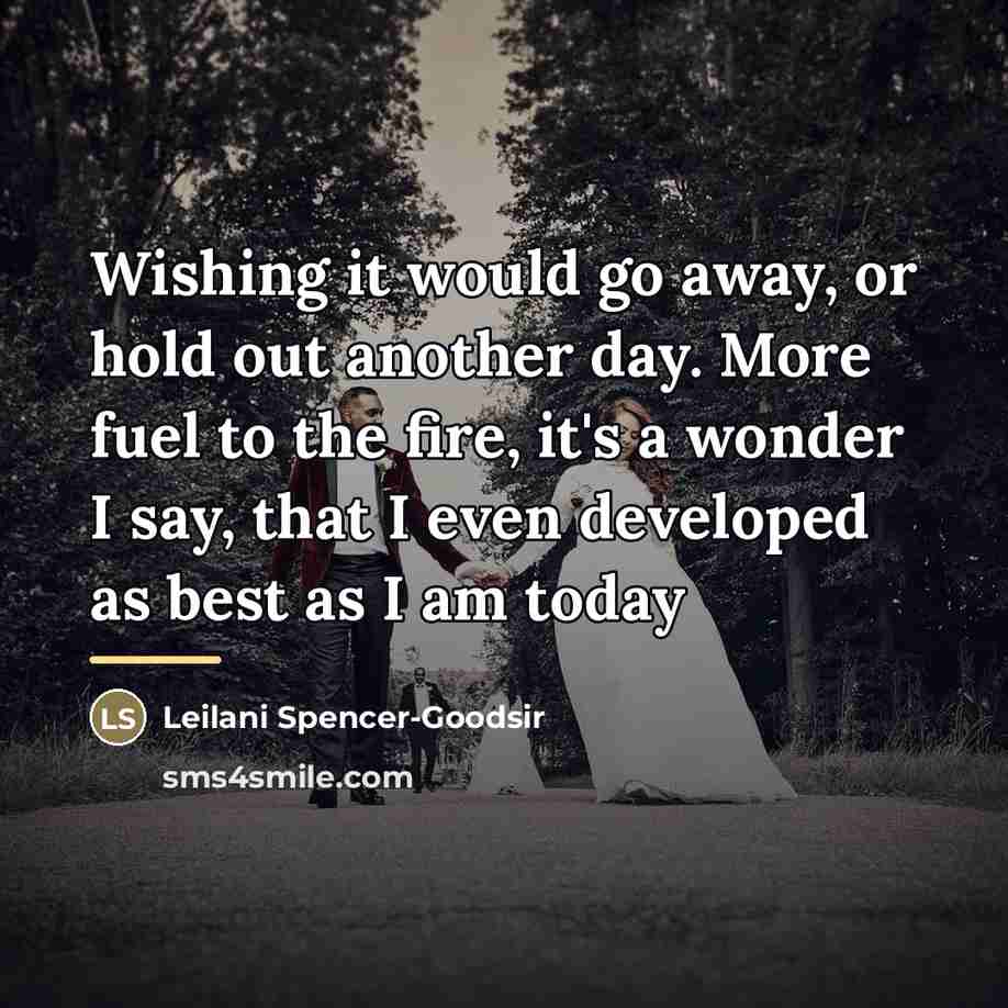 “Wishing it would go away, or hold out another day.…” quote by Leilani Spencer-Goodsir