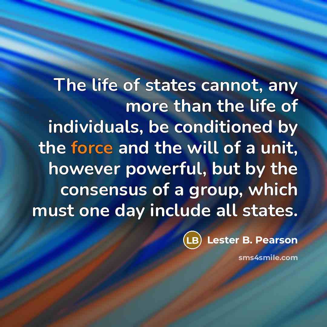 “The life of states cannot, any more than the life…” quote by Lester B. Pearson