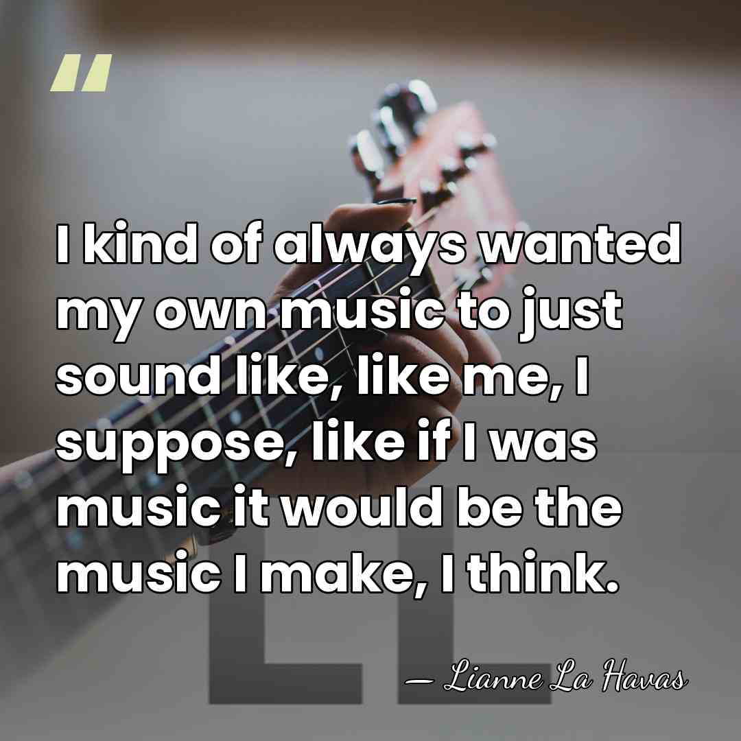I kind of always wanted my own music to just sound like,&hellip; - Lianne La Havas