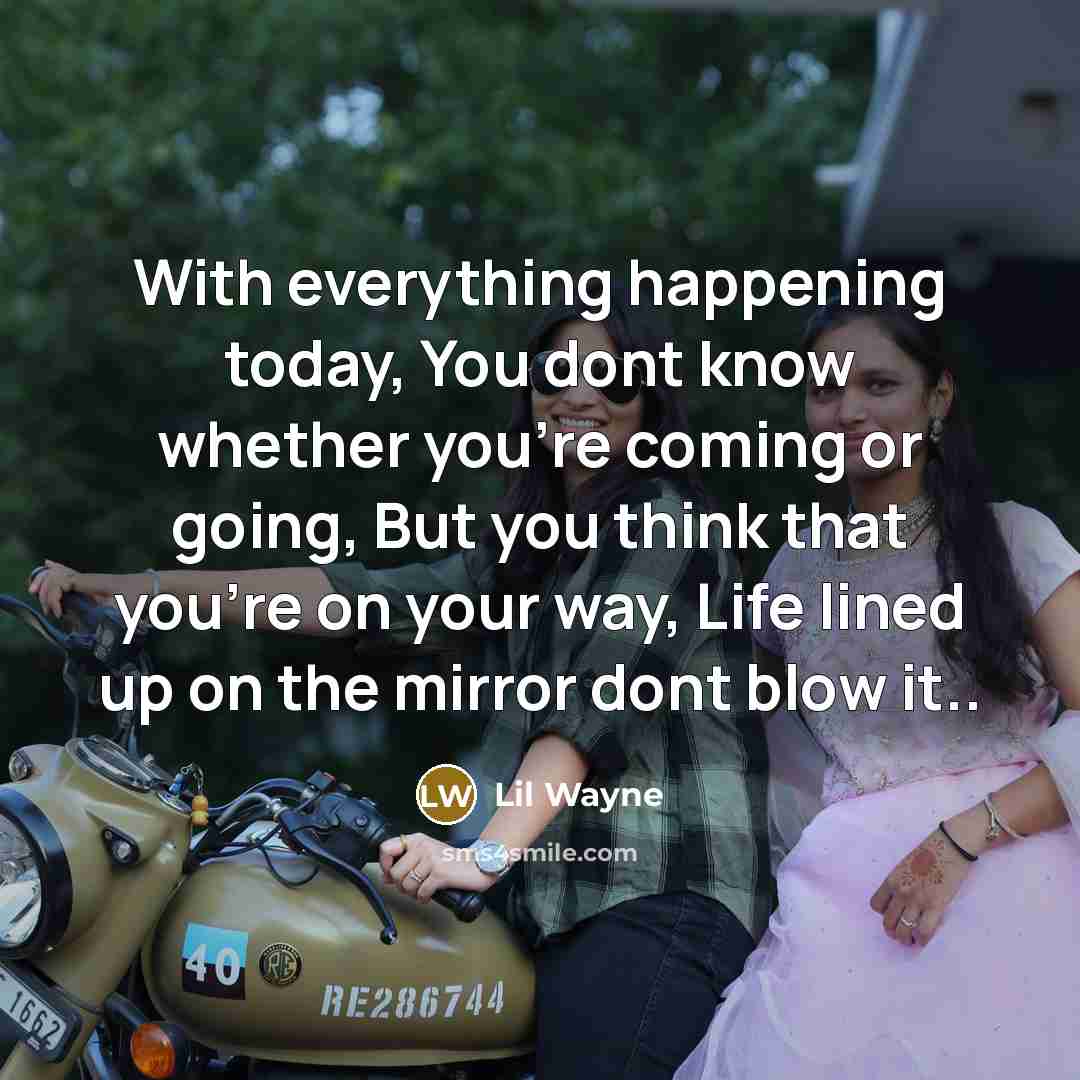 “With everything happening today, You dont know whether you're coming…” quote by Lil Wayne