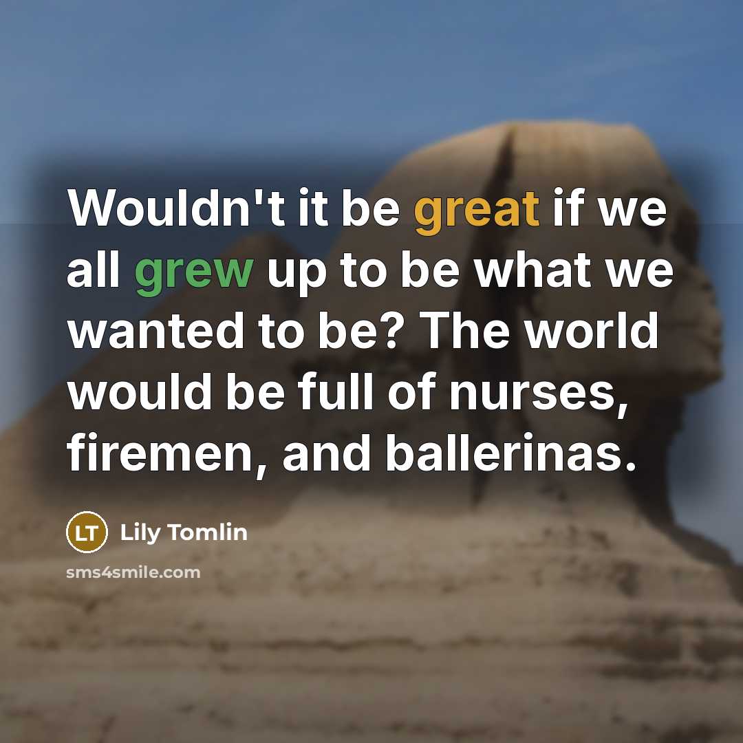 “Wouldn't it be great if we all grew up to…” quote by Lily Tomlin