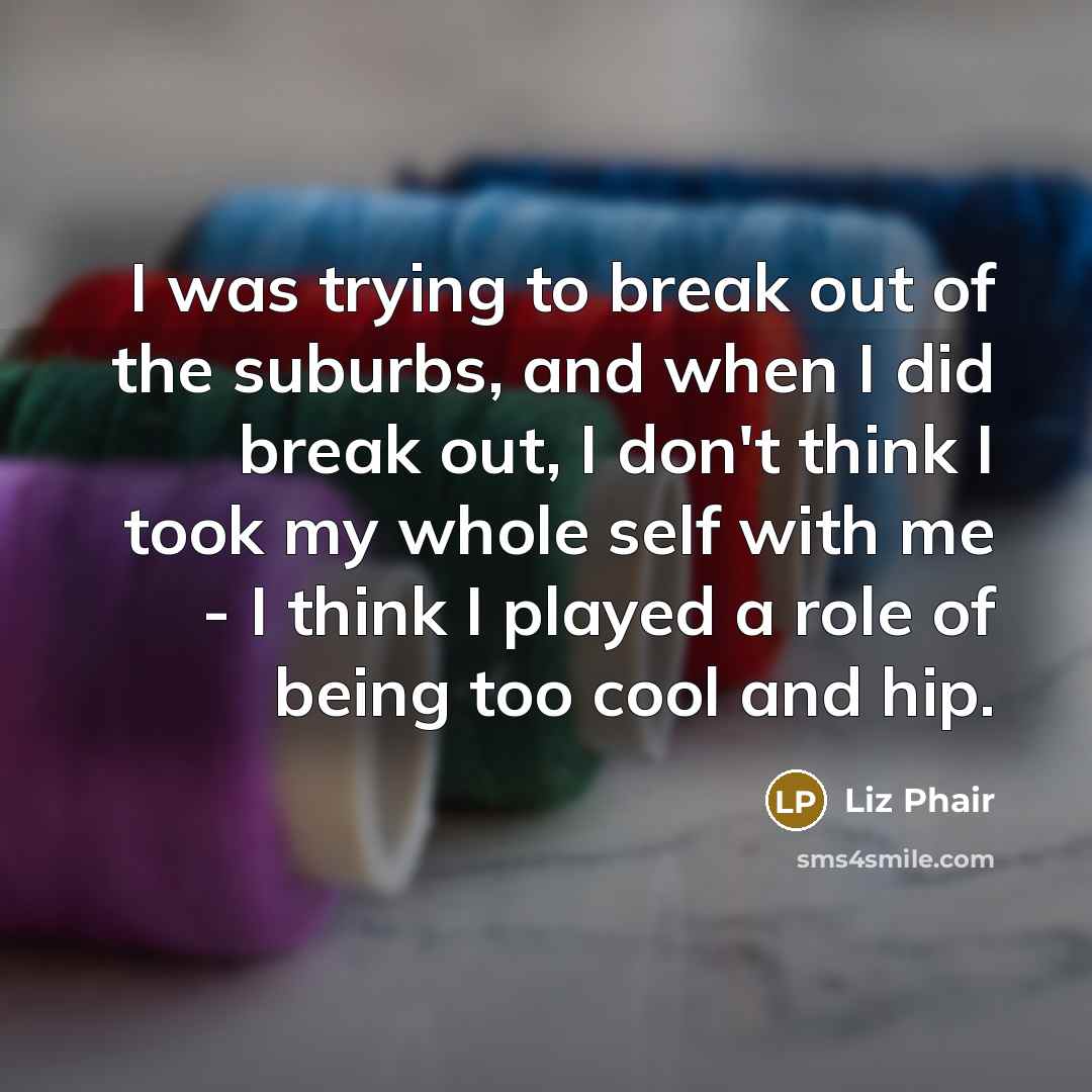 “I was trying to break out of the suburbs, and…” quote by Liz Phair