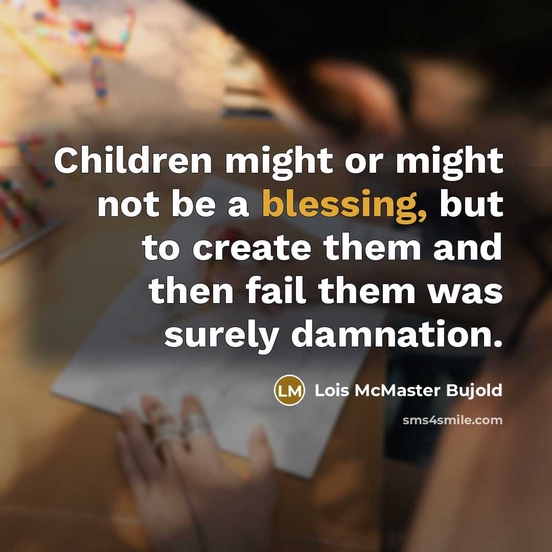 “Children might or might not be a blessing, but to…” quote by Lois McMaster Bujold