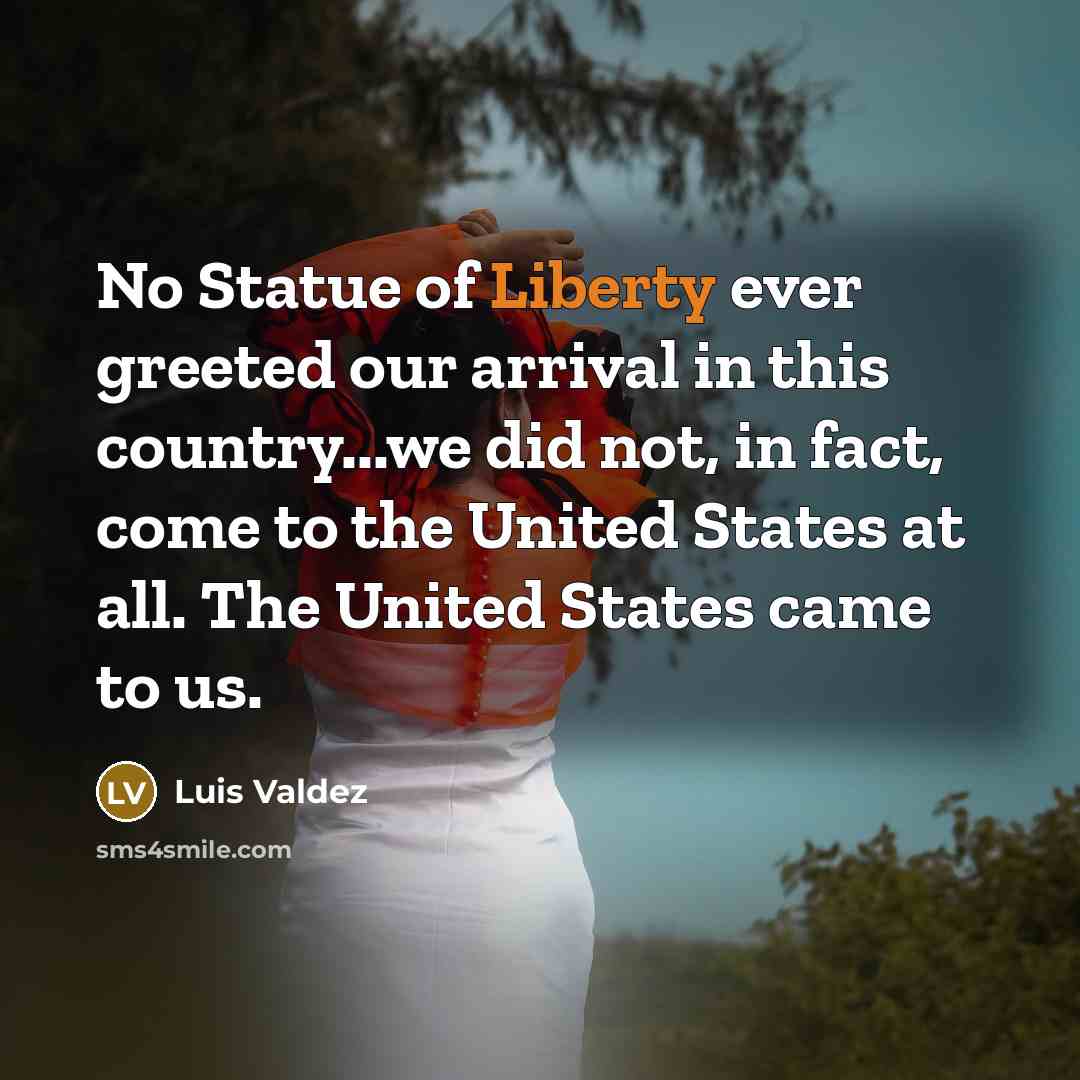 “No Statue of Liberty ever greeted our arrival in this…” quote by Luis Valdez