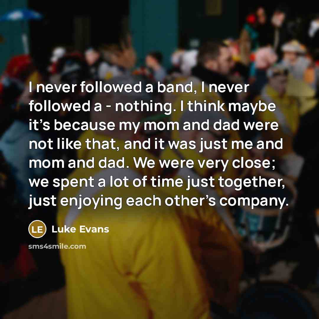 “I never followed a band, I never followed a -…” quote by Luke Evans