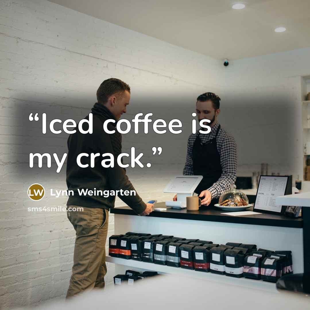 “Iced coffee is my crack.” quote by Lynn Weingarten