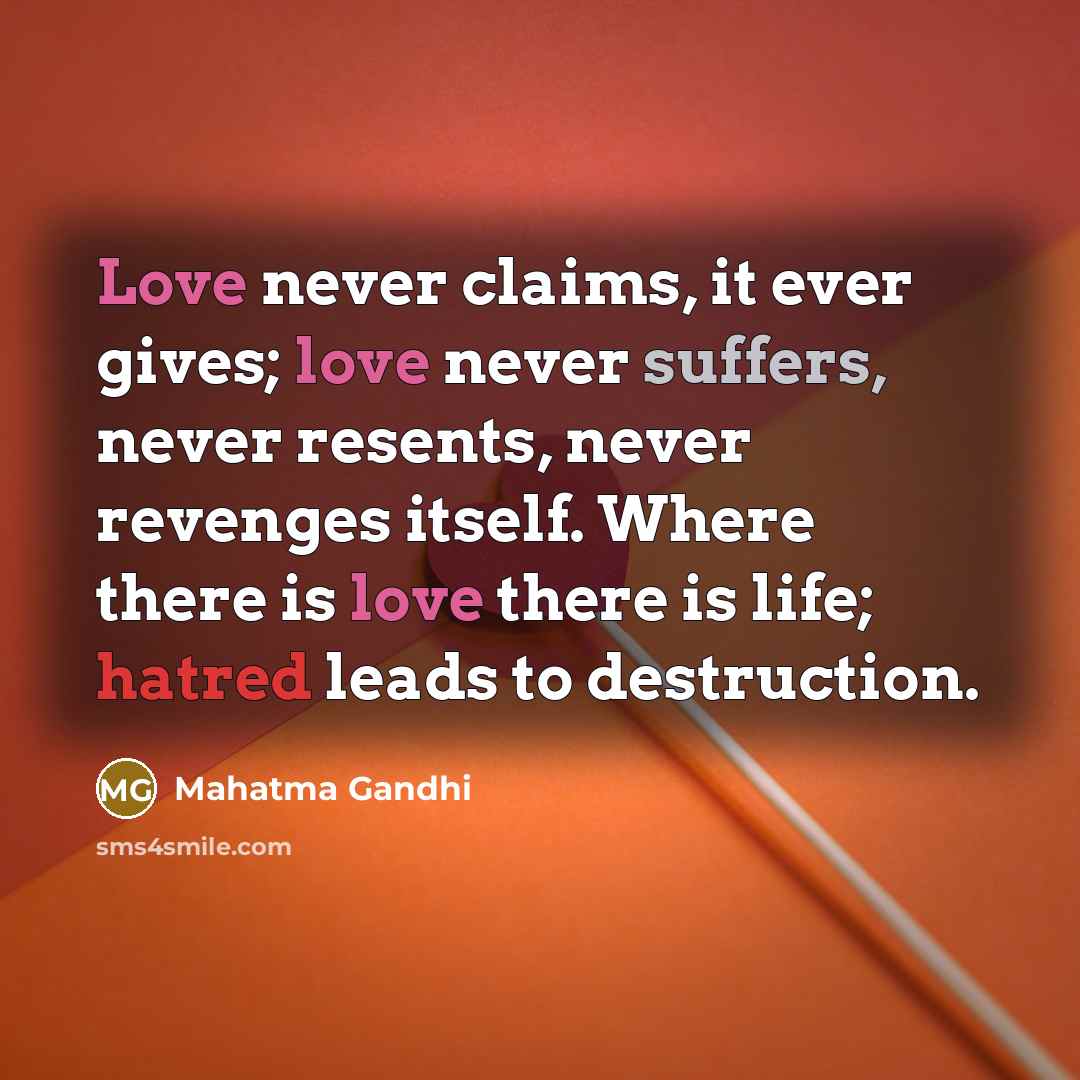 “Love never claims, it ever gives; love never suffers, never…” quote by Mahatma Gandhi
