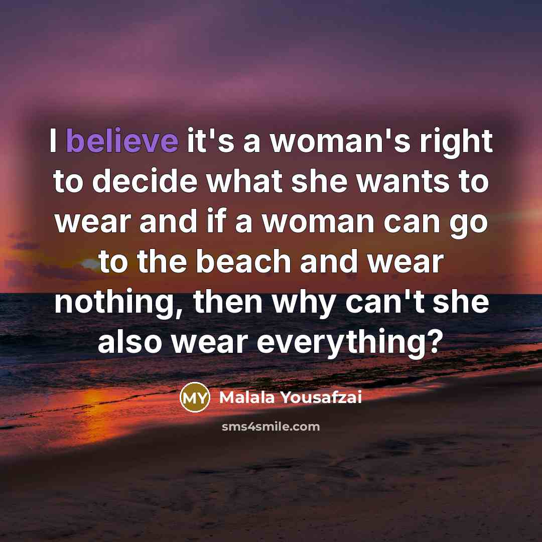 “I believe it's a woman's right to decide what she…” quote by Malala Yousafzai