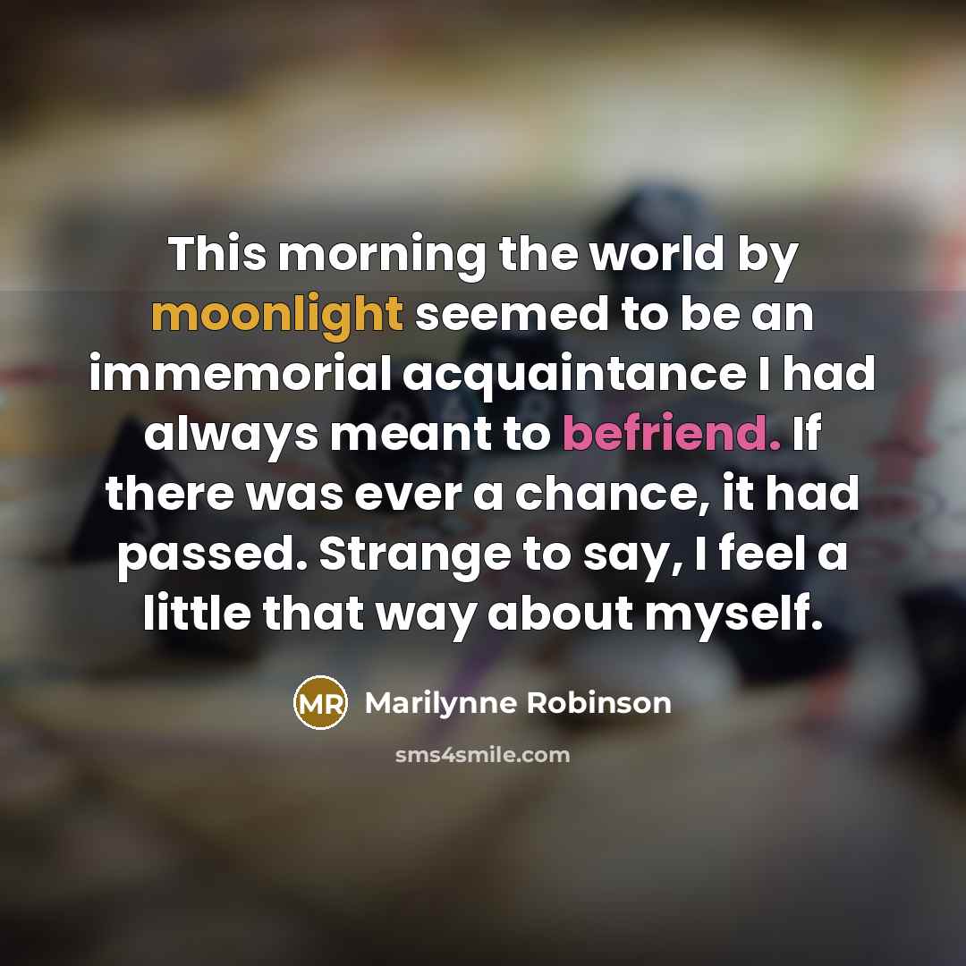 “This morning the world by moonlight seemed to be an…” quote by Marilynne Robinson