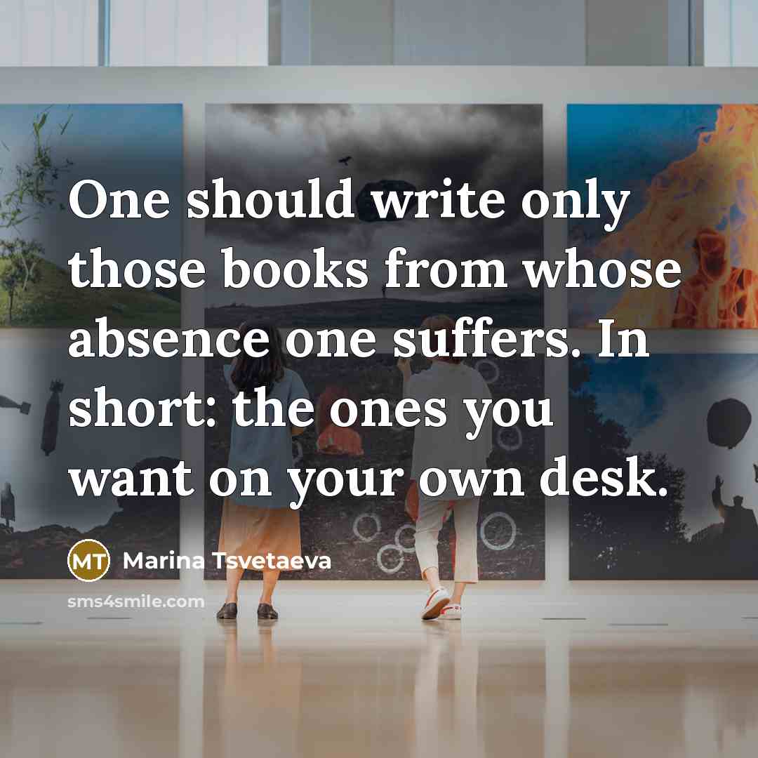 “One should write only those books from whose absence one…” quote by Marina Tsvetaeva