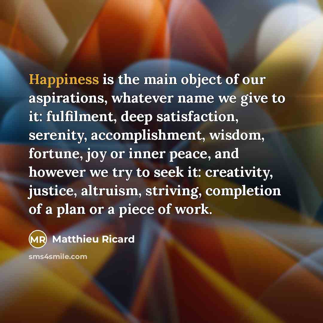“Happiness is the main object of our aspirations, whatever name…” quote by Matthieu Ricard