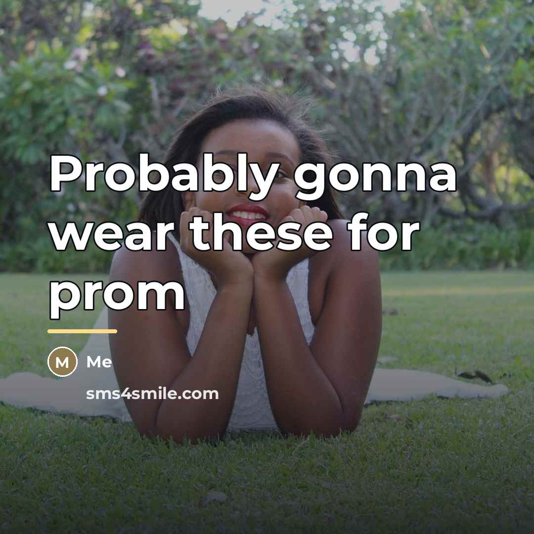 “Probably gonna wear these for prom…” quote by Me